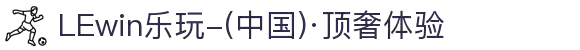 LEwin乐玩-(中国)·顶奢体验